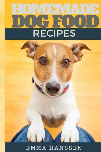 Homemade Dog Food Recipes: 35 Homemade Dog Treat Recipes For Your Best Friend - Paperback