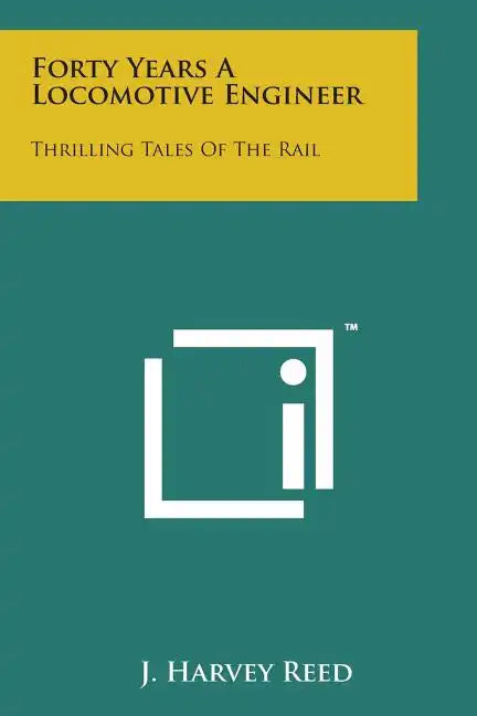 Forty Years a Locomotive Engineer: Thrilling Tales of the Rail - Paperback