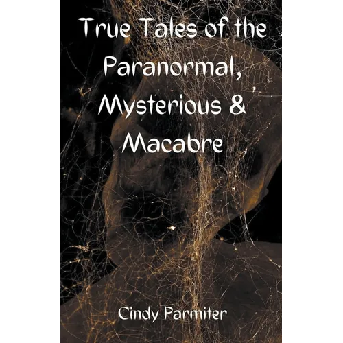 True Tales of the Paranormal, Mysterious & Macabre - Paperback