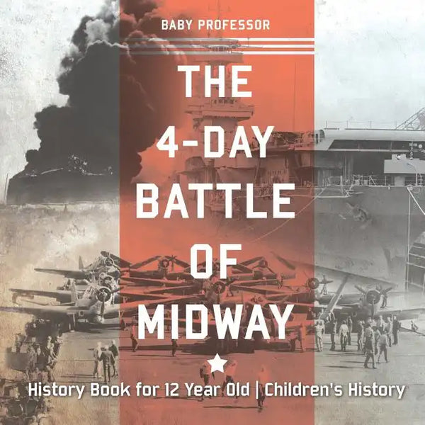 The 4-Day Battle of Midway - History Book for 12 Year Old Children's History - Paperback