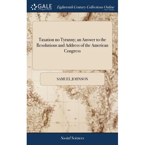 Taxation no Tyranny; an Answer to the Resolutions and Address of the American Congress - Hardcover