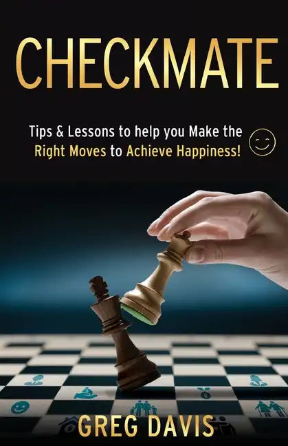 Checkmate: Tips & Lessons to Help You Make the Right Moves to Achieve Happiness! - Paperback