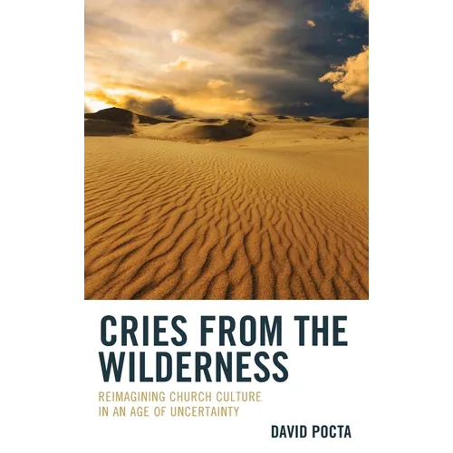 Cries from the Wilderness: Reimagining Church Culture in an Age of Uncertainty - Hardcover
