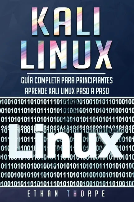 Kali Linux: Guía completa para principiantes aprende Kali Linux paso a paso (Libro En Español/Kali Linux Spanish Book Version) - Paperback