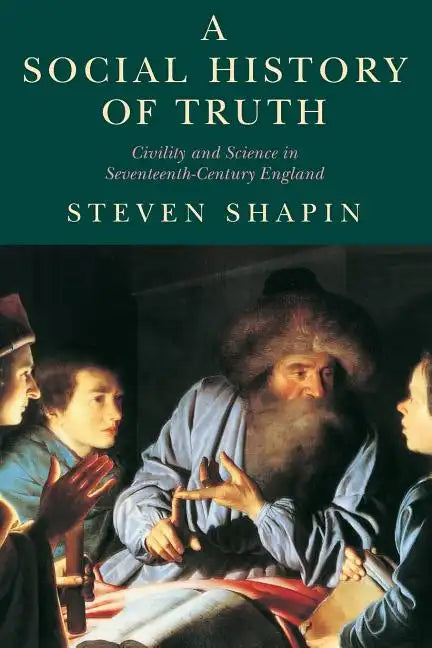 A Social History of Truth: Civility and Science in Seventeenth-Century England - Paperback