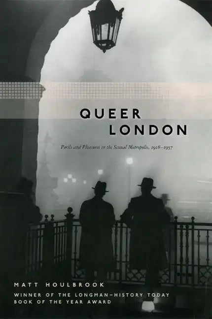 Queer London: Perils and Pleasures in the Sexual Metropolis, 1918-1957 - Paperback