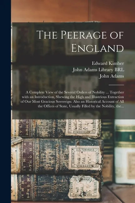 The Peerage of England: a Complete View of the Several Orders of Nobility ... Together With an Introduction, Shewing the High and Illustrious - Paperback