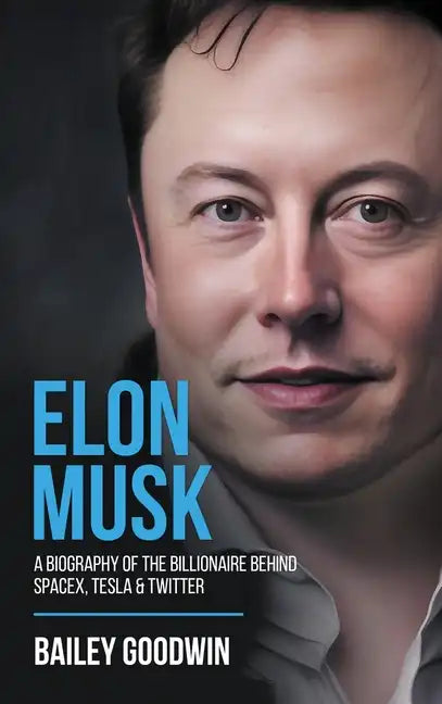 Elon Musk: A Biography of the Billionaire Behind SpaceX, Tesla & Twitter - Hardcover
