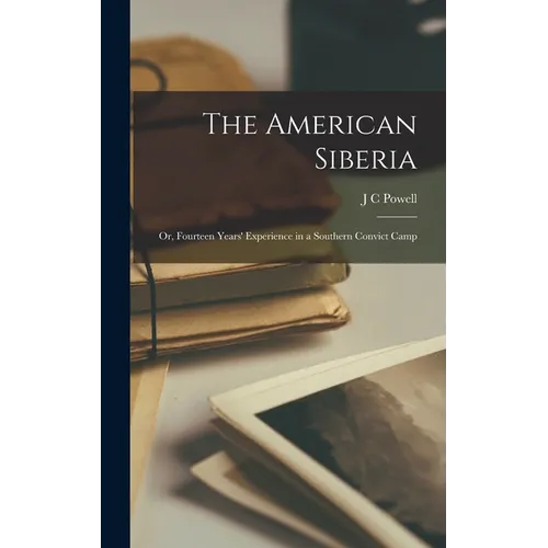 The American Siberia; or, Fourteen Years' Experience in a Southern Convict Camp - Hardcover