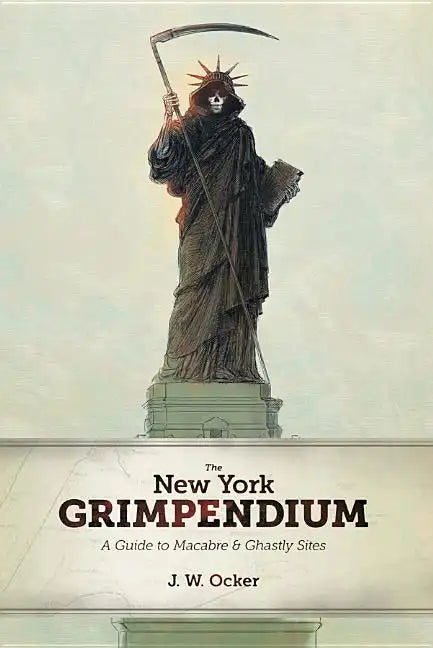 The New York Grimpendium: A Guide to Macabre and Ghastly Sites in New York State - Paperback