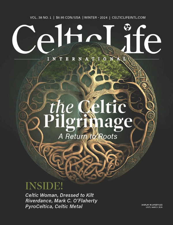 Celtic Life International - The Celtic Pilgrimage Winter 2024: A Return to Roots, Stories, News, Culture, Tradition On Celtic Woman, Riverdance, Mark C. O'Flaherty & More