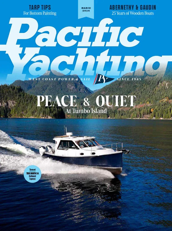 Pacific Yachting - March 2024: Peace & Quiet At Tumbo Island, Tarp Tips For Bottom Painting, Find Your Own Solitude, Keeping It Simple, Wooden Boatbuilding & More!