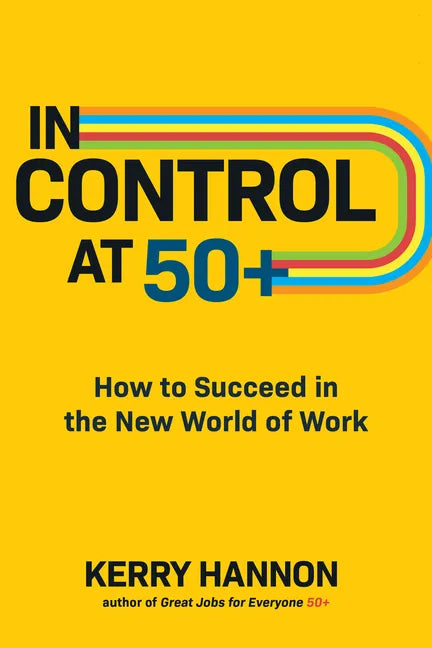 In Control at 50+: How to Succeed in the New World of Work - Hardcover