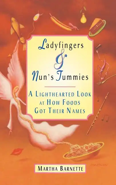 Ladyfingers and Nun's Tummies: A Lighthearted Look at How Foods Got Their Names - Paperback
