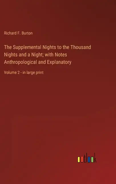 The Supplemental Nights to the Thousand Nights and a Night; with Notes Anthropological and Explanatory: Volume 2 - in large print - Hardcover