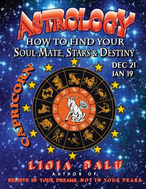 ASTROLOGY - How to find your Soul-Mate, Stars and Destiny - Capricorn: Dec 21 - Jan 19 - Paperback
