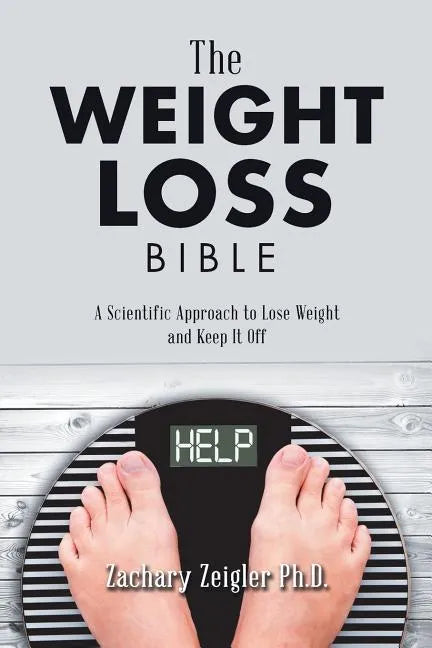 The Weight Loss Bible: A Scientific Approach to Lose Weight and Keep It Off - Paperback