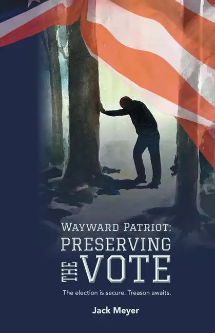 Wayward Patriot: Preserving the Vote: The election is secure. Treason awaits. - Paperback
