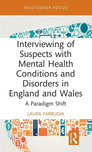 Interviewing of Suspects with Mental Health Conditions and Disorders in England and Wales: A Paradigm Shift - Hardcover