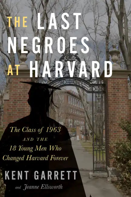 The Last Negroes at Harvard: The Class of 1963 and the 18 Young Men Who Changed Harvard Forever - Hardcover