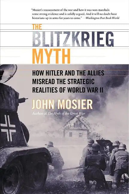 The Blitzkrieg Myth: How Hitler and the Allies Misread the Strategic Realities of World War II - Paperback