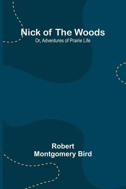 Nick of the Woods; Or, Adventures of Prairie Life - Paperback