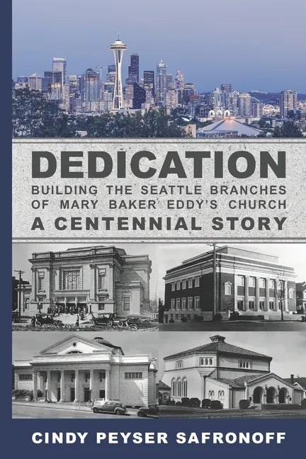 Dedication: Building the Seattle Branches of Mary Baker Eddy's Church, A Centennial Story - Part 1: 1889 to 1929 - Paperback