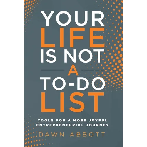Your Life is Not A To Do List: Tools for a More Joyful Entrepreneurial Journey - Hardcover