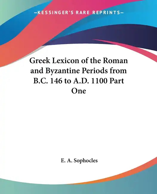 Greek Lexicon of the Roman and Byzantine Periods from B.C. 146 to A.D. 1100 Part One - Paperback