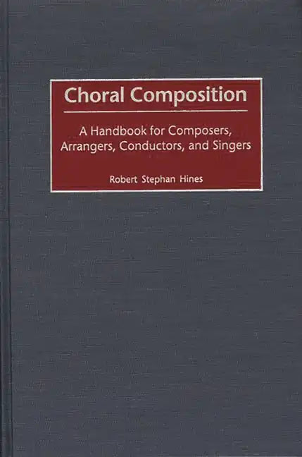 Choral Composition: A Handbook for Composers, Arrangers, Conductors, and Singers - Hardcover