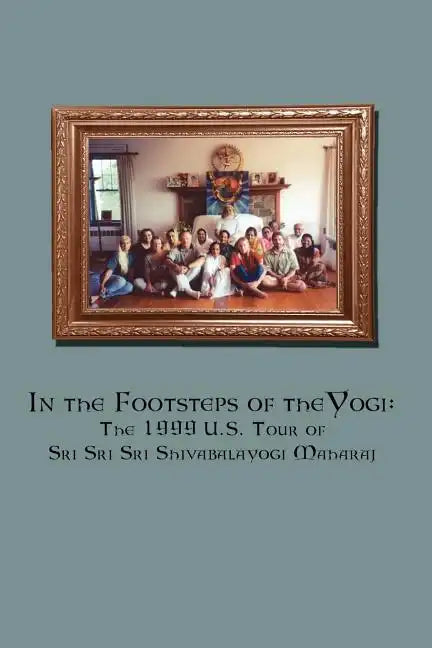 In the Footsteps of the Yogi: The 1999 U.S. Tour of Sri Sri Sri Shivabalayogi Maharaj - Paperback