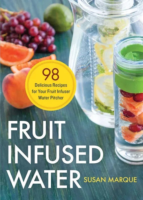 Fruit Infused Water: 98 Delicious Recipes for Your Fruit Infuser Water Pitcher - Paperback