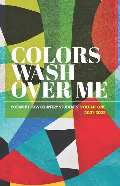 Colors Wash Over Me: Poems by Lowcountry Students: Volume One (2021-2022) - Paperback