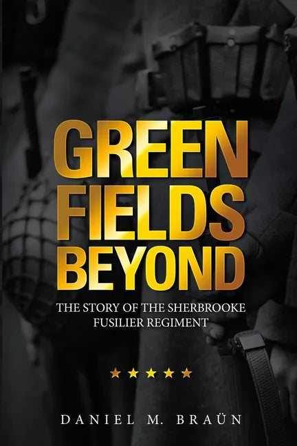 Green Fields Beyond: The Story of the Sherbrooke Fusilier Regiment - Paperback