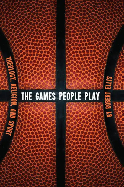 The Games People Play: Theology, Religion, and Sport - Hardcover
