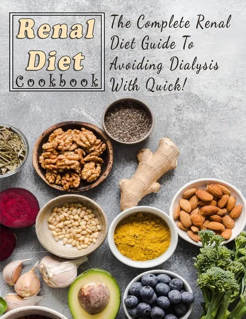 Renal Diet Cookbook For Beginners: The Complete Renal Diet Guide To Avoiding Dialysis With Quick - Paperback