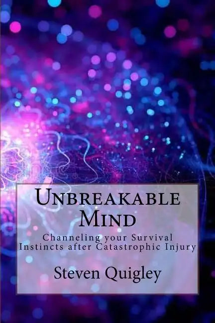 Unbreakable Mind: Channeling your Survival Instincts after Catastrophic Injury - Paperback