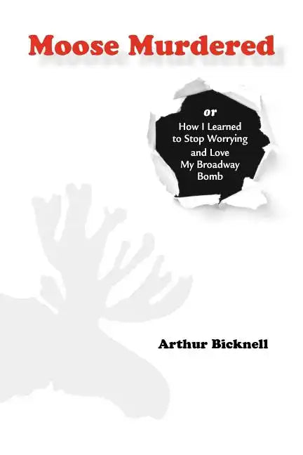 Moose Murdered: How I Learned to Stop Worrying and Love My Broadway Bomb - Paperback
