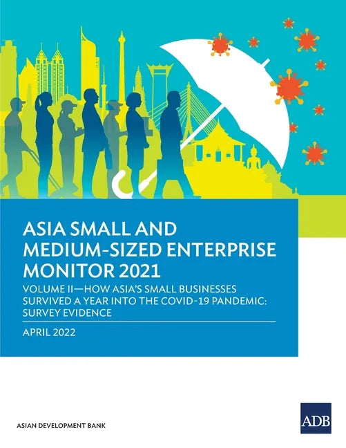Asia Small and Medium-Sized Enterprise Monitor 2021: Volume II - How Asia's Small Businesses Survived a Year Into the Covid-19 Pandemic: Survey Eviden - Paperback