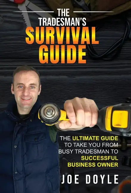 The Tradesman's Survival Guide: The Ultimate Guide to take you from busy tradesman to successful business owner - Hardcover