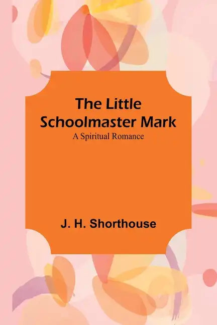 The Little Schoolmaster Mark: A Spiritual Romance - Paperback