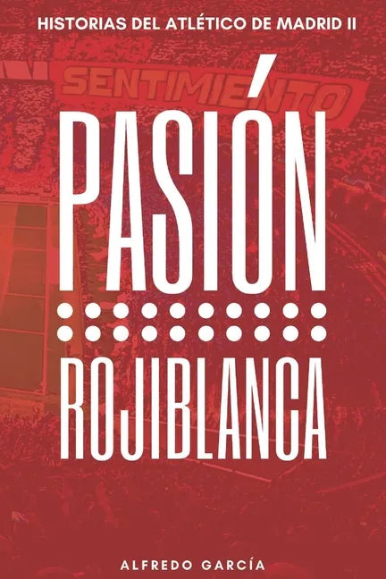 Pasión rojiblanca: Éxitos y frustraciones que han forjado el estilo del Atlético de Madrid - Paperback