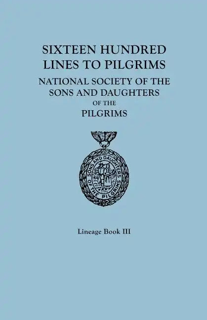 Sixteen Hundred Lines to Pilgrims. Lineage Book III, National Society of the Sons and Daughters of the Pilgrims [Originally Published in 1982] - Paperback
