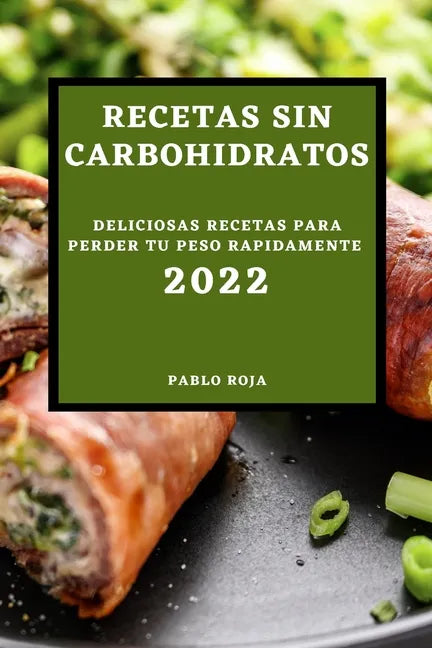 Recetas Sin Carbohidratos 2022: Deliciosas Recetas Para Perder Tu Peso Rapidamente - Paperback