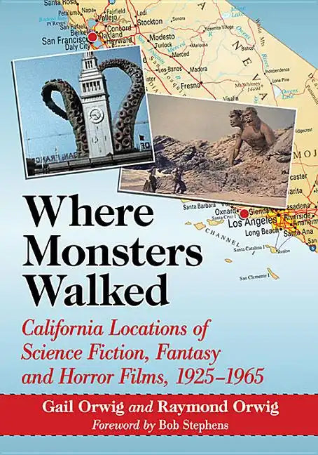 Where Monsters Walked: California Locations of Science Fiction, Fantasy and Horror Films, 1925-1965 - Paperback