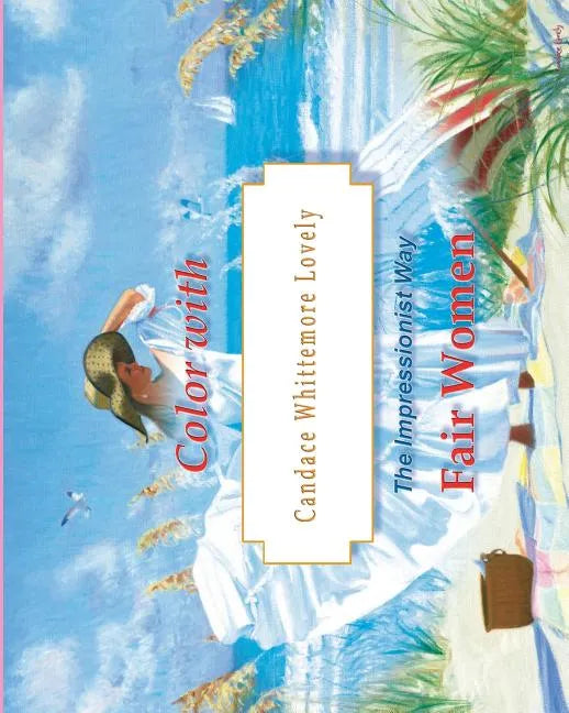 Color with Candace Whittemore Lovely Fair Women: The Impressionist Way - Paperback