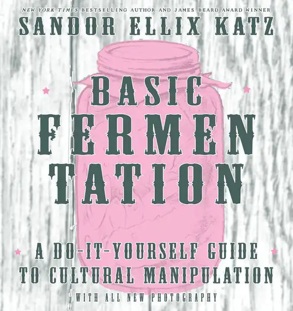 Basic Fermentation: A Do-It-Yourself Guide to Cultural Manipulation: A Do-It-Yourself Guide to Cultural Manipulation - Hardcover