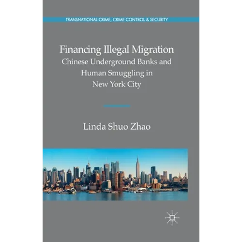 Financing Illegal Migration: Chinese Underground Banks and Human Smuggling in New York City - Paperback