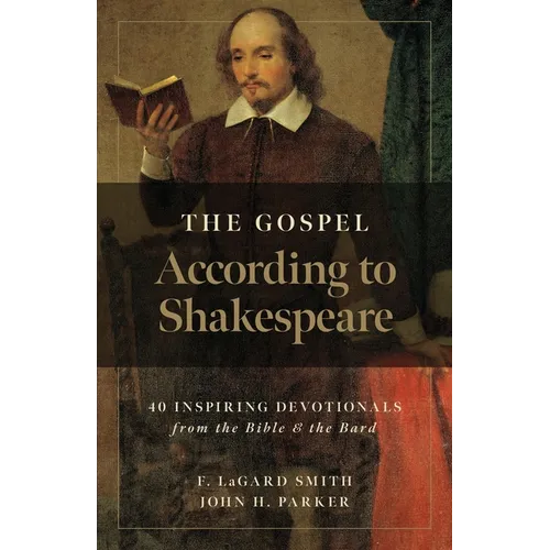 The Gospel According to Shakespeare: 40 Inspiring Devotionals from the Bible and the Bard - Paperback