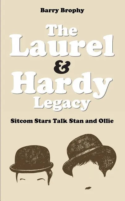 The Laurel and Hardy Legacy: Sitcom Stars Talk Stan and Ollie - Paperback
